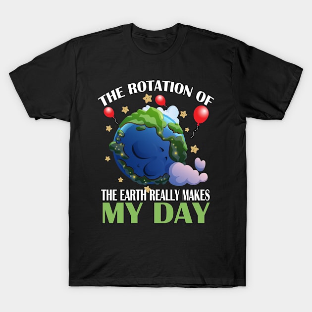 The Rotation Of The Earth Really Makes Science Teacher T-Shirt by Meow_My_Cat